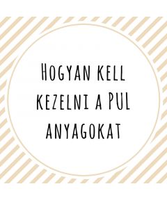 Hogyan kell kezelni a PUL anyagokat?