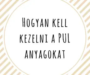 Hogyan kell kezelni a PUL anyagokat?